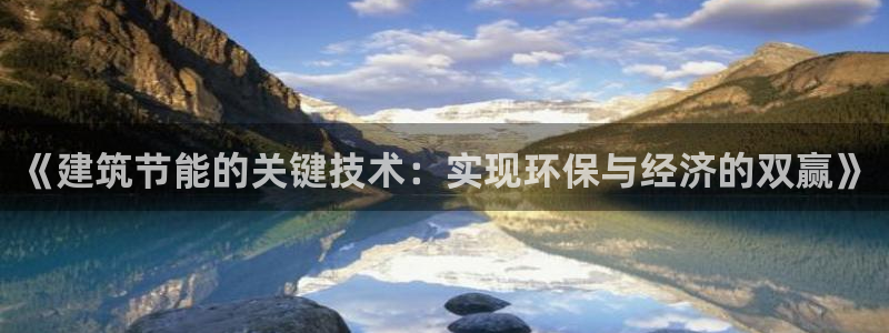 e尊国际娱乐官网地址：《建筑节能的关键技术：实现环保与经济的双赢》