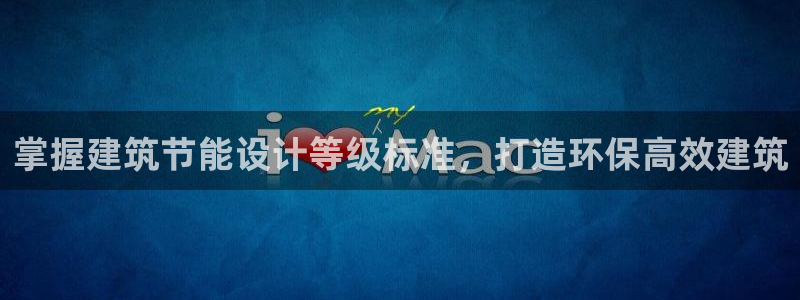 e尊国际客户端：掌握建筑节能设计等级标准，打造环保高效建筑