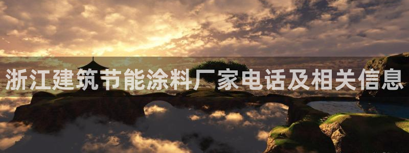 e尊国际官网：浙江建筑节能涂料厂家电话及相关信息