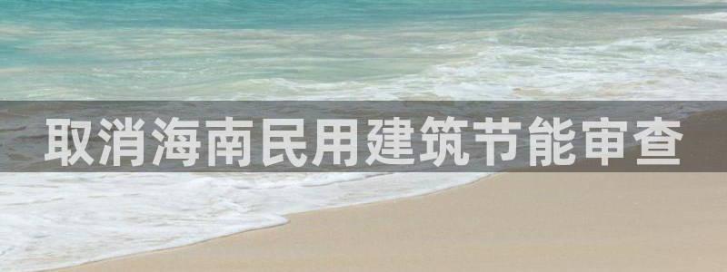 e尊国际可靠吗：取消海南民用建筑节能审查