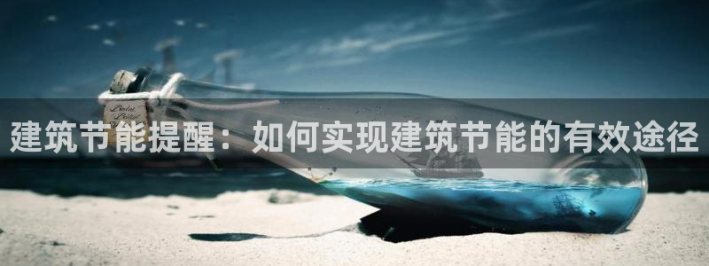 e尊国际是个黑网：建筑节能提醒：如何实现建筑节能的有效途径