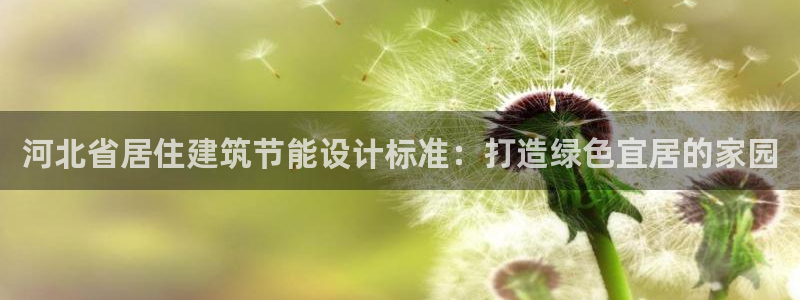 e尊国际客服：河北省居住建筑节能设计标准：打造绿色宜居的家园