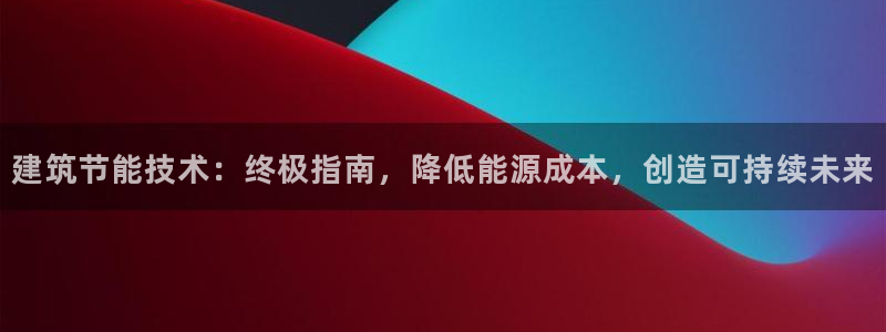 E尊国际网站：建筑节能技术：终极指南，降低能源成本，创造可持续未来