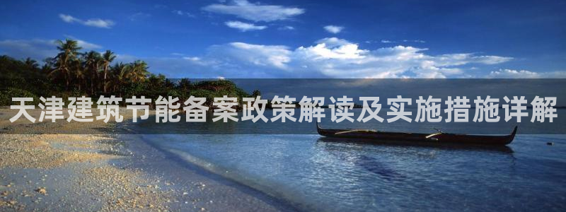 e尊国际app：天津建筑节能备案政策解读及实施措施详解