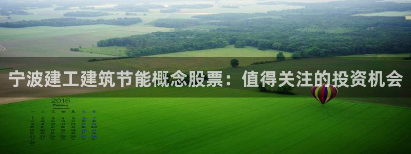 e尊国际官网：宁波建工建筑节能概念股票：值得关注的投资机会