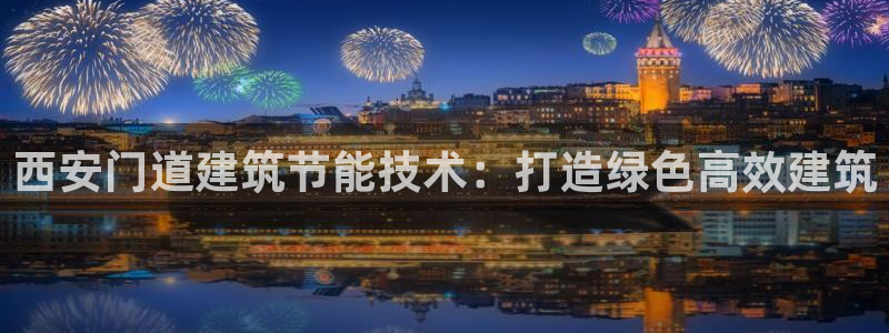 e尊国际可靠吗：西安门道建筑节能技术：打造绿色高效建筑