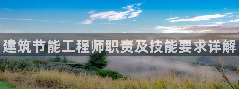 e尊国际-e尊国际官网：建筑节能工程师职责及技能要求详解