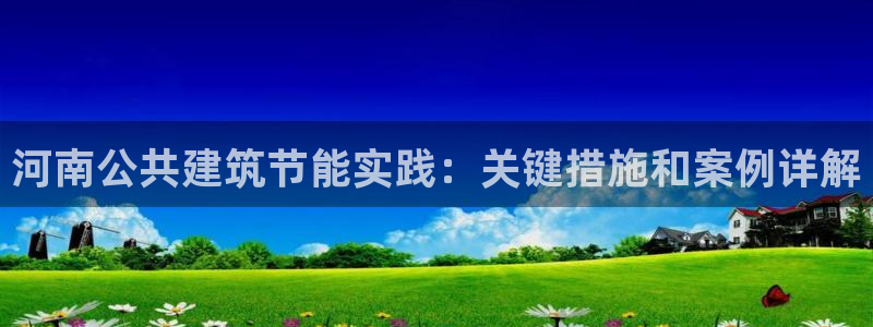 e尊国际娱乐官网地址：河南公共建筑节能实践：关键措施和案例详解