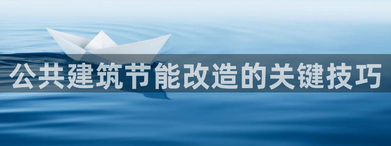 e尊国际娱乐官网下载：公共建筑节能改造的关键技巧
