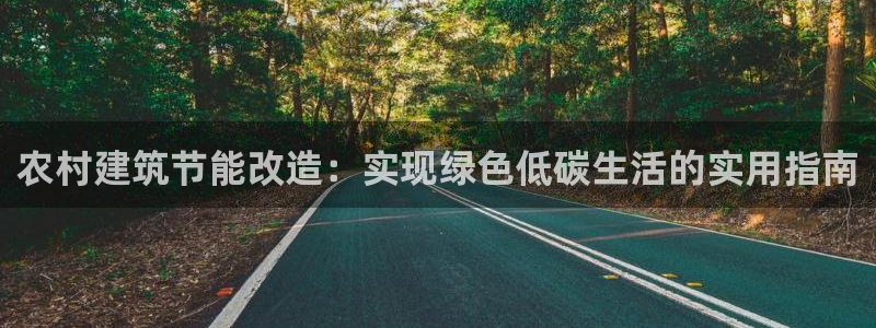 e尊国际官网app：农村建筑节能改造：实现绿色低碳生活的实用指南