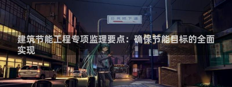 e尊国际客服：建筑节能工程专项监理要点：确保节能目标的全面
实现